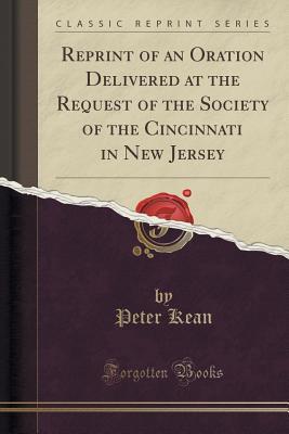 Download Reprint of an Oration Delivered at the Request of the Society of the Cincinnati in New Jersey (Classic Reprint) - Peter Kean file in PDF