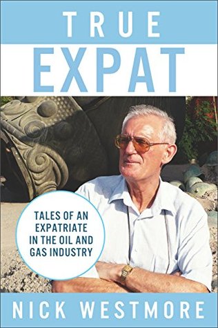 Download True Expat: Tales of an Expatriate in the Oil and Gas Industry - Nick Westmore | ePub