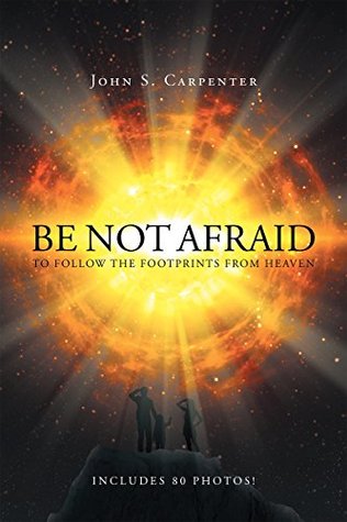Full Download Be Not Afraid to Follow the Footprints from Heaven - John S. Carpenter file in PDF