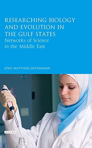 Download Researching Biology and Evolution in the Gulf States: Networks of Science in the Middle East (Library of Modern Middle East Studies) - Jörg Matthias Determann file in ePub