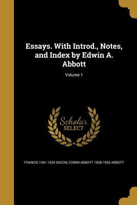 Read Online Essays. with Introd., Notes, and Index by Edwin A. Abbott; Volume 1 - Francis Bacon | ePub