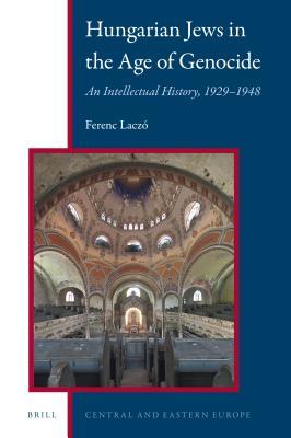Read Hungarian Jews in the Age of Genocide: An Intellectual History, 1929-1948 - Ferenc Laczo file in PDF