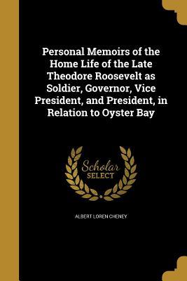 Full Download Personal Memoirs of the Home Life of the Late Theodore Roosevelt as Soldier, Governor, Vice President, and President, in Relation to Oyster Bay - Albert Loren Cheney file in ePub