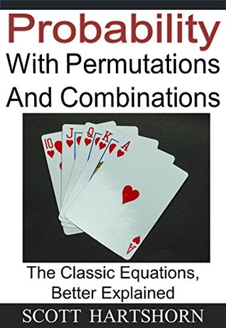 Full Download Probability - A Beginner's Guide To Permutations And Combinations: The Classic Equations, Better Explained - Scott Hartshorn file in PDF