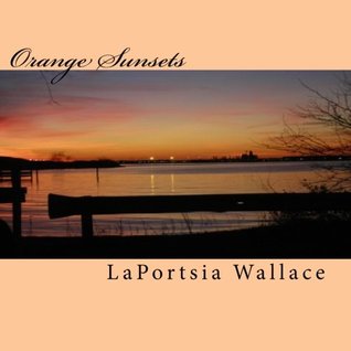 Read Online Orange Sunsets: Poetry Through Rose Colored Glasses - LaPortsia Wallace | ePub