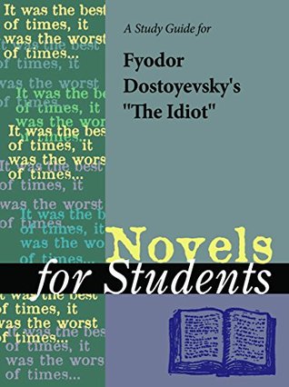 Download A study guide for Fyodor Dostoyevsky's The Idiot (Novels for Students) - The Gale Group | PDF