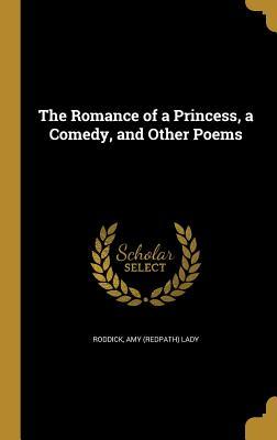 Full Download The Romance of a Princess, a Comedy, and Other Poems - Amy Lady Roddick | ePub
