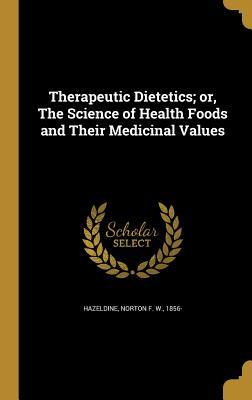 Read Online Therapeutic Dietetics; Or, the Science of Health Foods and Their Medicinal Values - Norton F W 1856- Hazeldine | ePub
