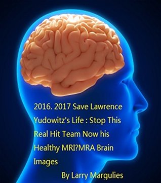 Full Download 2016, 2017 Save Lawrence Yudowitz! Stop This Real Hit Team Now! his Healthy MRI/MRA Brain Mages (My Hero Book 3) - larry margulies file in ePub