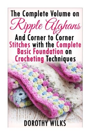Full Download The Complete Guide on Ripple Afghans and Corner to Corner Stitches with the Comp - Dorothy Wilks | PDF