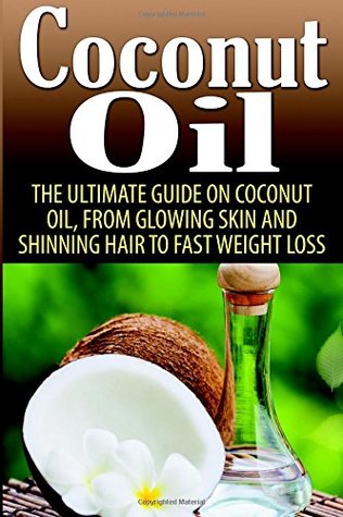 Read Coconut Oil: The Ultimate Guide On Coconut Oil, From Glowing Skin and Shiny Hair To Weight Loss - Lisa Gustavson | PDF