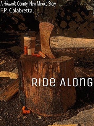Read Online Ride Along: A Howards County, New Mexico Story - F.P. Calabretta | PDF