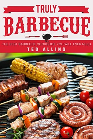 Read Truly Barbecue: The Best Barbecue Cookbook You Will Ever Need - Ted Alling file in ePub