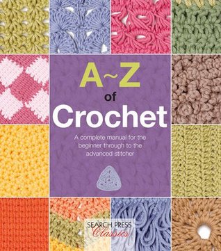 Download A-Z of Crochet: A Complete Manual for the Beginner Through to the Advanced Stitcher (A-Z of Needlecraft) - Country Bumpkin Publications | PDF