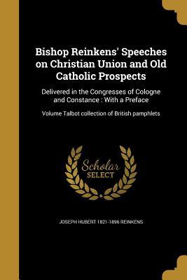 Read Bishop Reinkens' Speeches on Christian Union and Old Catholic Prospects: Delivered in the Congresses of Cologne and Constance: With a Preface; Volume Talbot Collection of British Pamphlets - Joseph Hubert Reinkens file in ePub