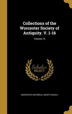 Download Collections of the Worcester Society of Antiquity. V. 1-16; Volume 15 - Worcester Historical Society (Mass ) | PDF