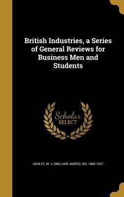 Full Download British Industries, a Series of General Reviews for Business Men and Students - William James Ashley | PDF