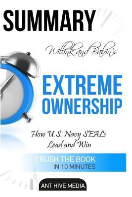 Full Download Willink and Babin's Extreme Ownership Summary: How U.S. Navy Seals Lead and Win - Ant Hive Media file in PDF
