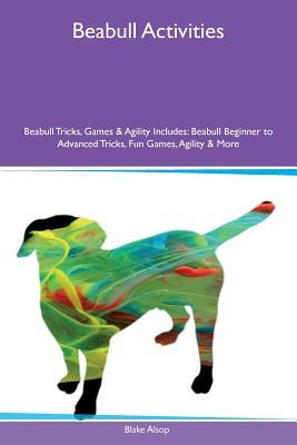 Download Beabull Activities Beabull Tricks, Games & Agility Includes: Beabull Beginner to Advanced Tricks, Fun Games, Agility & More - Blake Alsop | PDF