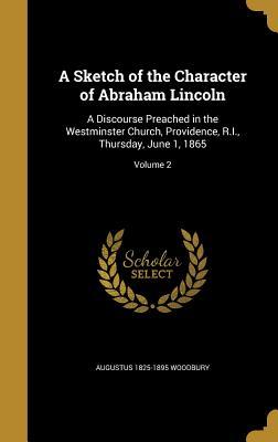 Read A Sketch of the Character of Abraham Lincoln: A Discourse Preached in the Westminster Church, Providence, R.I., Thursday, June 1, 1865; Volume 2 - Augustus Woodbury file in PDF