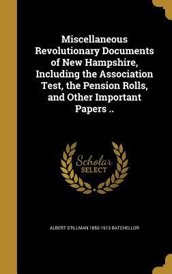 Read Online Miscellaneous Revolutionary Documents of New Hampshire, Including the Association Test, the Pension Rolls, and Other Important Papers .. - Albert Stillman Batchellor file in PDF
