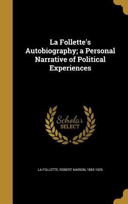 Read Online La Follette's Autobiography; A Personal Narrative of Political Experiences - Robert Marion La Follette file in ePub