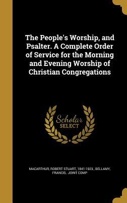 Read The People's Worship, and Psalter. a Complete Order of Service for the Morning and Evening Worship of Christian Congregations - Robert Stuart 1841-1923 MacArthur | ePub