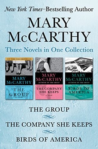 Read Online The Group, The Company She Keeps, and Birds of America: Three Novels in One Collection - Mary McCarthy | ePub