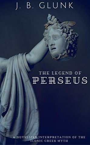 Download The Legend of Perseus: A Novelized Interpretation of the Iconic Greek Myth - J. B. Glunk | PDF