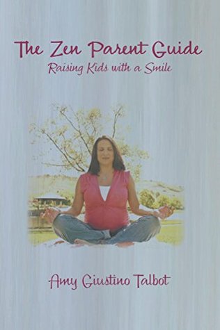 Full Download The Zen Parent Guide Raising Kids with a Smile - Amy Giustino Talbot | ePub