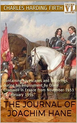 Read Online The Journal of Joachim Hane: Containing his escapes and sufferings during his employment by Oliver Cromwell in France from November 1653 to February 1954. - Charles Harding Firth file in PDF
