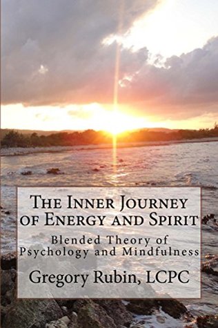 Read Online The Inner Journey of Energy and Spirit: Blended Theory of Psychology and Mindfulness - Gregory Rubin | PDF