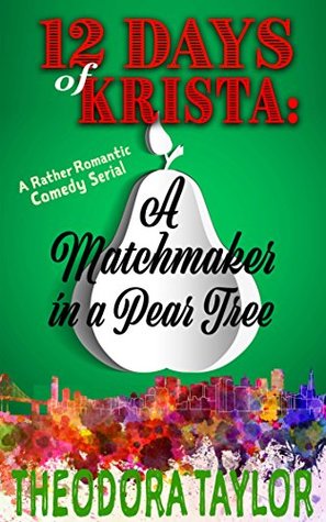 Full Download A Matchmaker in a Pear Tree: 12 Days of Krista, Episode 1 of 12 [2017] - Theodora Taylor file in ePub