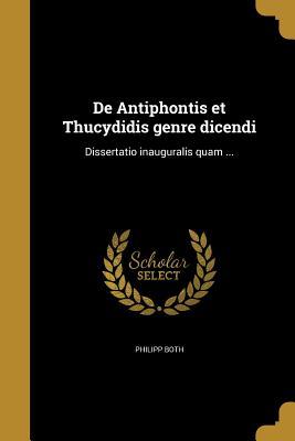 Read Online de Antiphontis Et Thucydidis Genre Dicendi: Dissertatio Inauguralis Quam - Philipp Both file in PDF