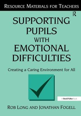 Read Online Supporting Pupils with Emotional Difficulties: Creating a Caring Environment for All - Rob Long file in ePub