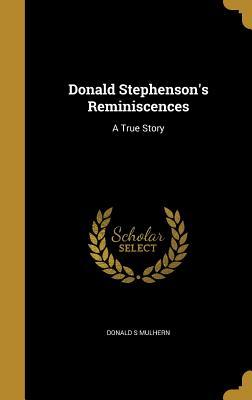 Full Download Donald Stephenson's Reminiscences: A True Story - Donald S Mulhern file in ePub