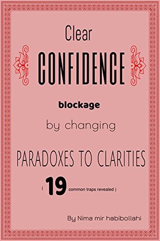 Full Download Clear CONFIDENCE blockages by changing paradoxes to clarities: ( 19 common traps revealed ) (Life framework) - Nima Mir Habibollahi | PDF
