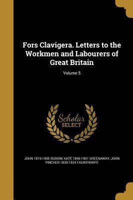 Read Online Fors Clavigera. Letters to the Workmen and Labourers of Great Britain; Volume 5 - John Ruskin | ePub