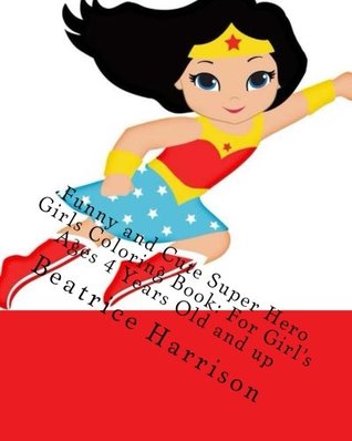 Read Funny and Cute Super Hero Girls Coloring Book: For Girl's Ages 4 Years Old and up - Beatrice Harrison | PDF