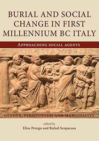 Read Online Burial and Social Change in First Millennium BC Italy: Approaching Social Agents - Elisa Perego file in PDF