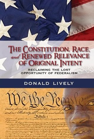 Download The Constitution, Race, and Renewed Relevance of Original Intent: Reclaiming the Lost Opportunity of Federalism - Donald E. Lively file in PDF