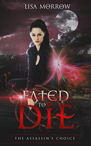 Download Fated to Die: The Assassin's Choice (Blood, Magic, Fantasy, and Lies Book 1) - Lisa Morrow file in ePub