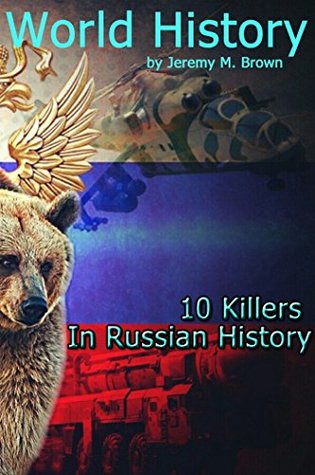 Read Online WORLD HISTORY: 10 Killers In Russian History (history, war books, heroes of the frontier, europe history, history books, russian history, world history Book 2) - Jeremy M. Brown file in ePub