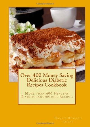 Read Over 400 Money Saving Delicious Diabetic Recipes Cookbook: More than 400 Healthy Diabetic scrumptious Recipes! - Nancy Dawson Angel file in PDF