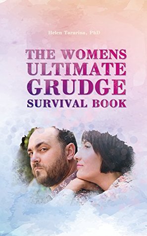 Read Online The Womens Ultimate Grudge Survival Book: How to transform resenting men into happy and healthy living - Helen Tararina | PDF