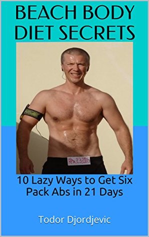 Read Online Beach Body Diet Secrets: 10 Lazy Ways to Get Six Pack Abs in 21 Days - Todor Djordjevic file in PDF