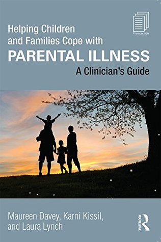 Full Download Helping Children and Families Cope with Parental Illness: A Clinician's Guide - Maureen Davey | ePub