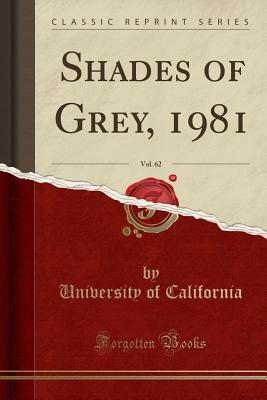 Read Online Shades of Grey, 1981, Vol. 62 (Classic Reprint) - University of California | PDF