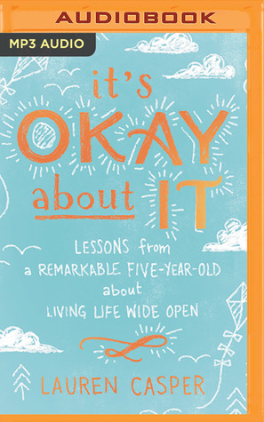 Read Online It's Okay About It: Lessons from a Remarkable Five-Year-Old About Living Life Wide Open - Lauren Casper | ePub