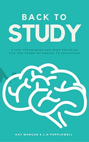 Download Back to Study: Study Techniques and Mind Focusing Tips for Those Returning to Education - Kay Morgan | PDF